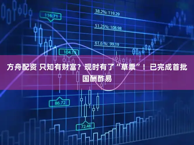 方舟配资 只知有财富？现时有了“草票”！已完成首批国酬酢易
