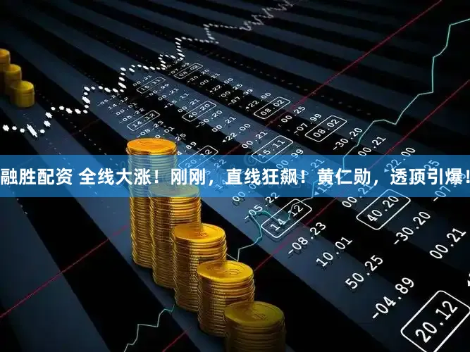 融胜配资 全线大涨！刚刚，直线狂飙！黄仁勋，透顶引爆！