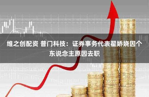 维之创配资 普门科技：证券事务代表翟娇娆因个东说念主原因去职